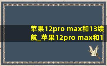 苹果12pro max和13续航_苹果12pro max和13续航对比